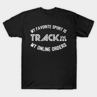 My Favorite Sport Is Tracking My Online Orders - Funny Sport Quote T-Shirt